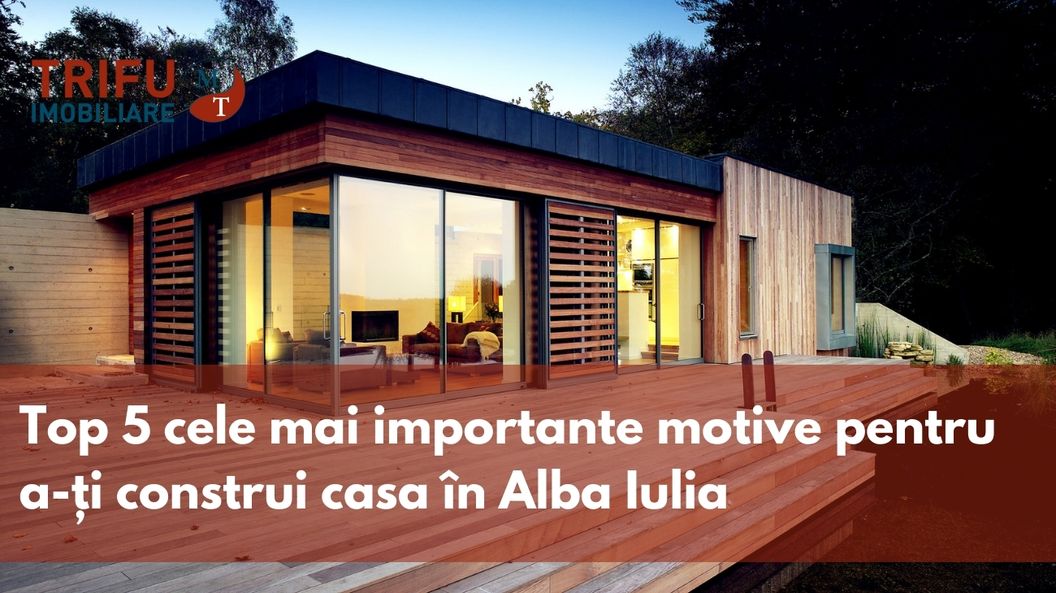 Top 5 cele mai importante motive pentru a-ti construi casa in Alba Iulia