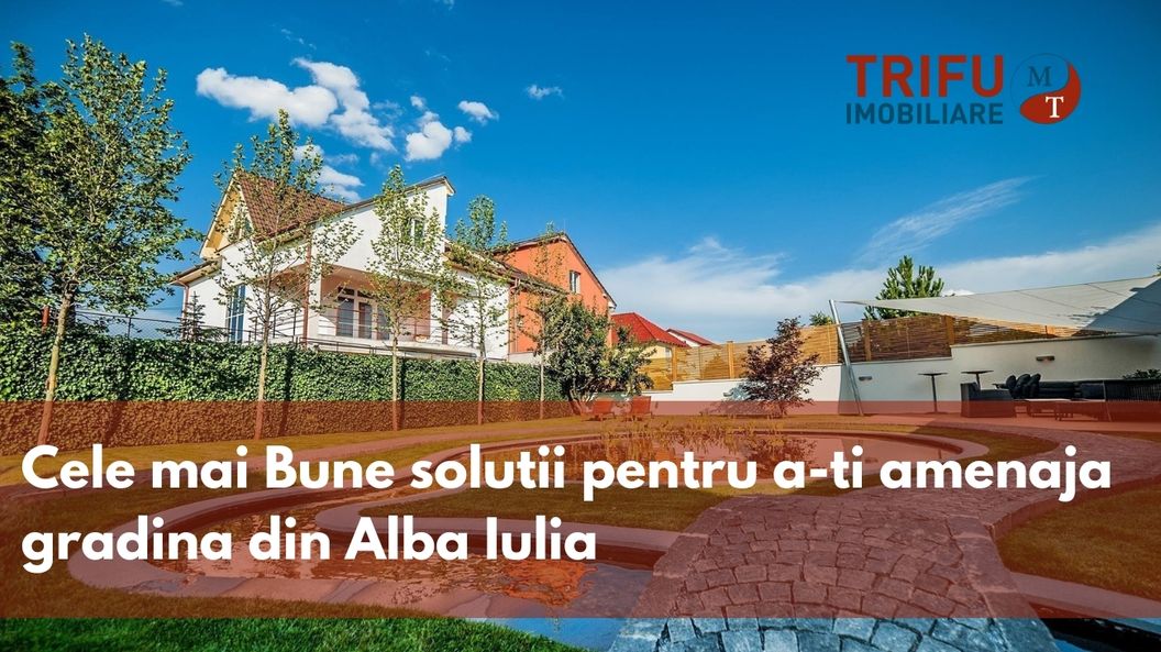 Cele mai bune solutii pentru a-ti amenaja gradina din casa ta din Alba Iulia