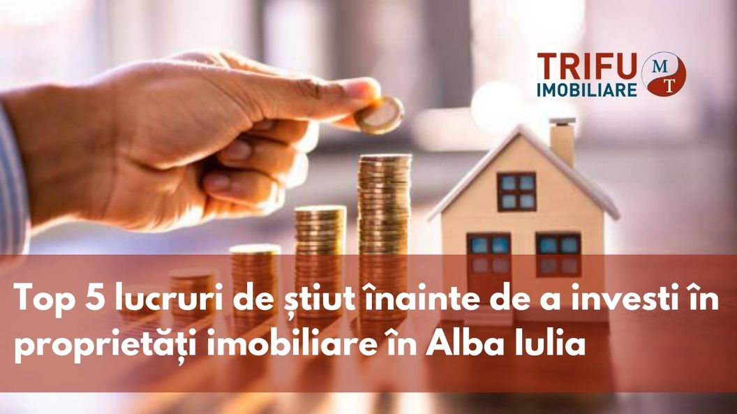 Top 5 lucruri de stiut inainte de a investi in proprietati imobiliare in Alba Iulia